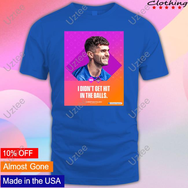 I Didn't Get Hit In The Balls Hoodie Christian Pulisic I Didn't Get Hit In The Balls Tee