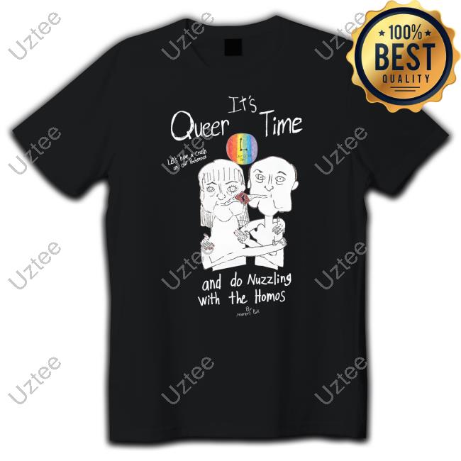 Marcuspork It's Queer Time Let's Have A Crush On Our Preference And Do Nuzzling With The Homos Shirt