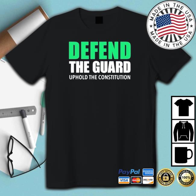 Defend The Guard Uphole The Constitution Shirt Defend The Guard Uphole The Constitution Hoodie Sweatshirt