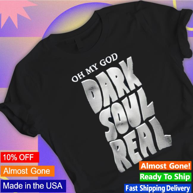 Topatoco Oh My God Dark Soul Real shirt