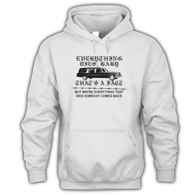 Everything Dies Baby That’S A Fact But Maybe Everything That Dies Someday Comes Back Hoodie