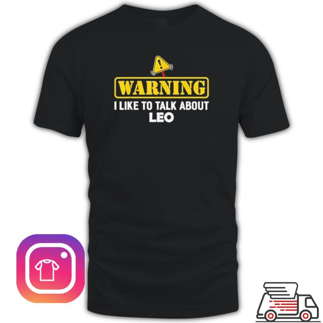 Leo Warning I Like To Talk About Leo Best T shirt