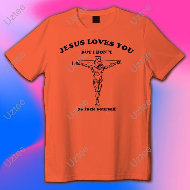 Jesus Loves You But I Don't Go Fuck Yourself Hoodie