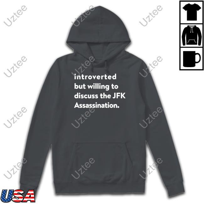 Thegoodshirts Introverted But Willing To Discuss The Jfk Assassination Shirts Shirts That Go Hard
