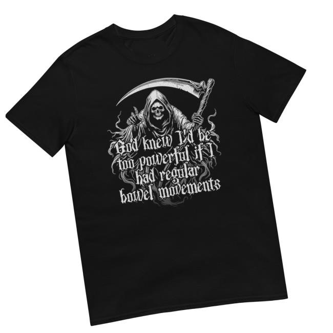 Oddly Pacific Tees Merch Store God Knew I'd Be Too Powerful If I Had Regular Bowel Movements T-Shirt