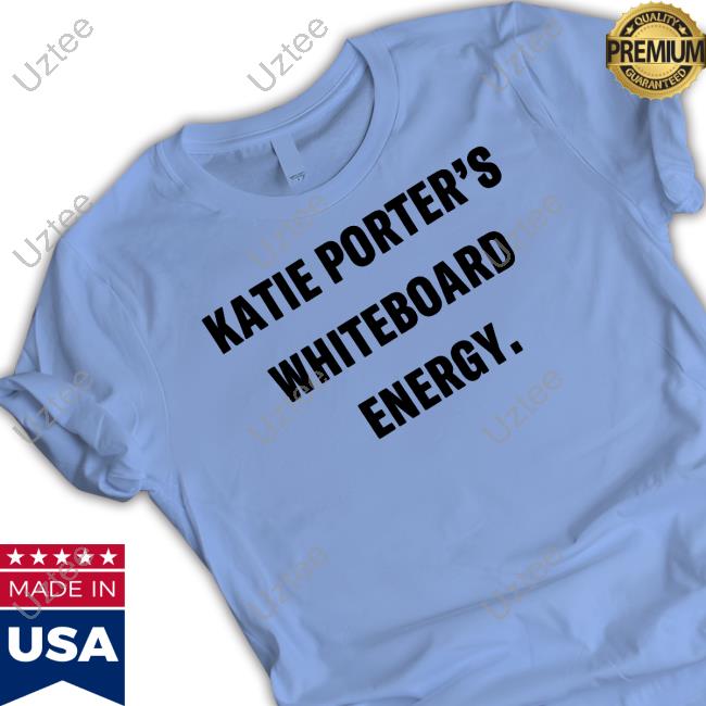 Official Katie Porter's Whiteboard Energy Funny Shirt