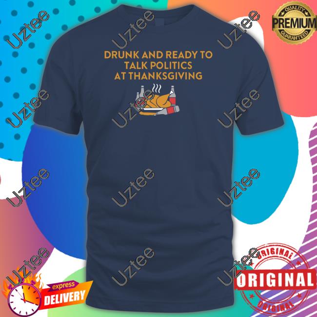 Trashcan Paul Drunk And Ready To Talk Politics At Thanksgiving Tees