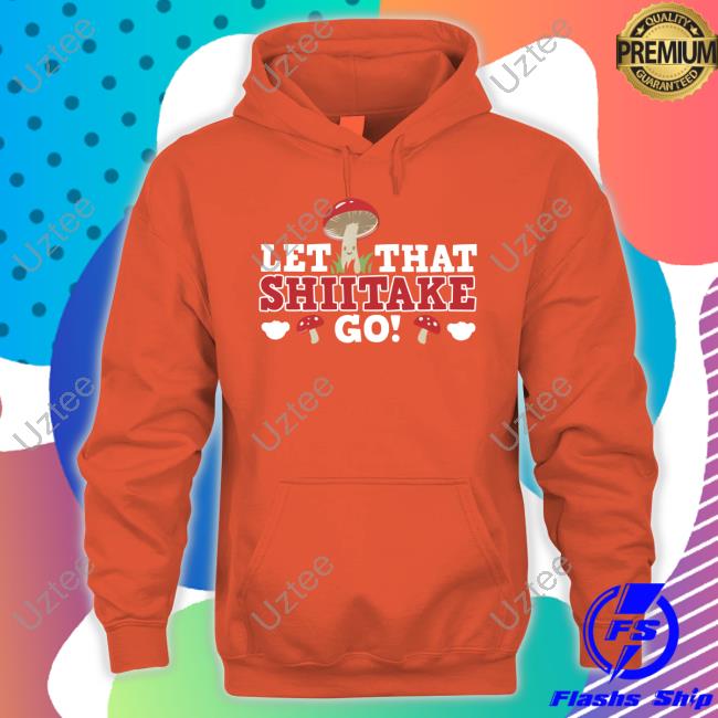Let That Shiitake Go Sweatshirt