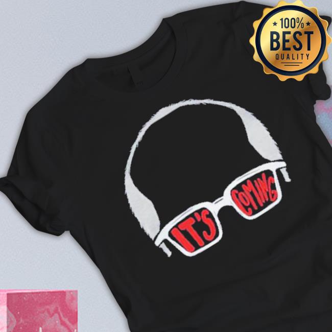 It’S Coming shirt