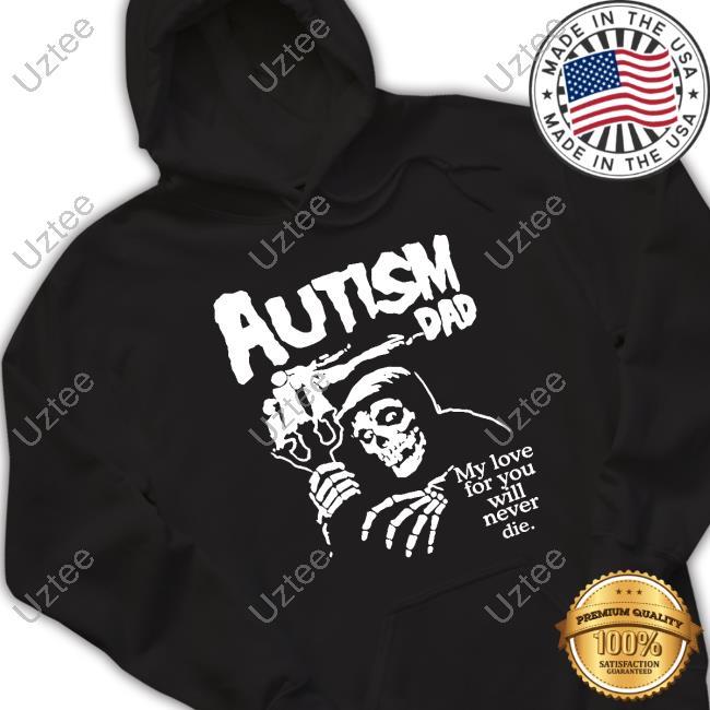 Autism Dad My Love For You Will Never Die Shirt