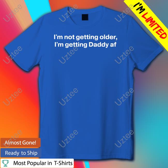 I'm Not Getting Older I'm Getting Daddy Af Sweatshirt