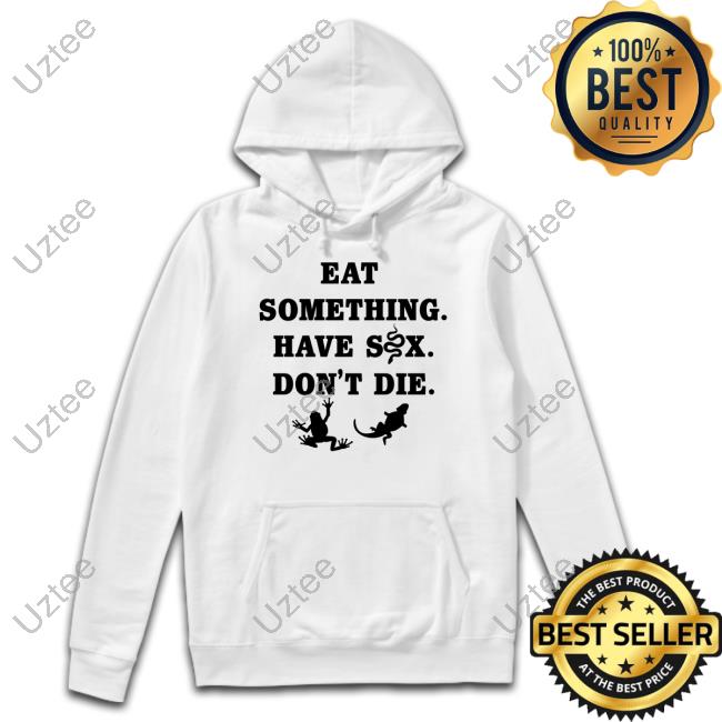 Eat Something Have Sex Don't Die Sweatshirt Goodshirts Merch Eat Something Have Sex Don't Die T Shirt