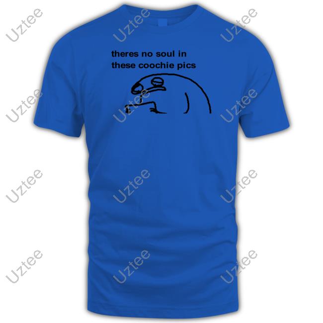 Official Theres No Soul In These Coochie Pics Tee