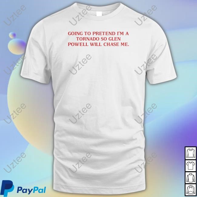 Official Going To Pretend I'm A Tornado So Glen Powell Will Chase Me T-Shirt