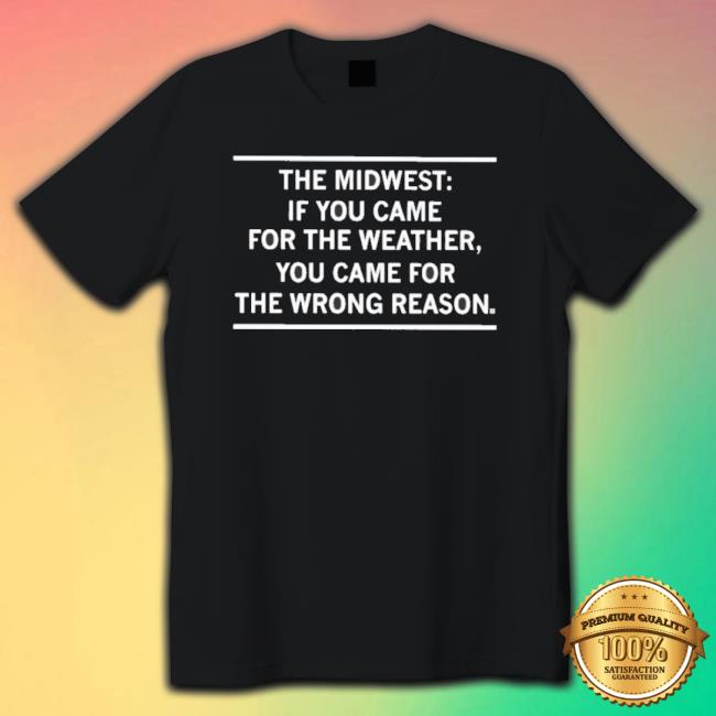 The Midwest If You Came For The Weather You Came For The Wrong Reason Crewneck Sweatshirt