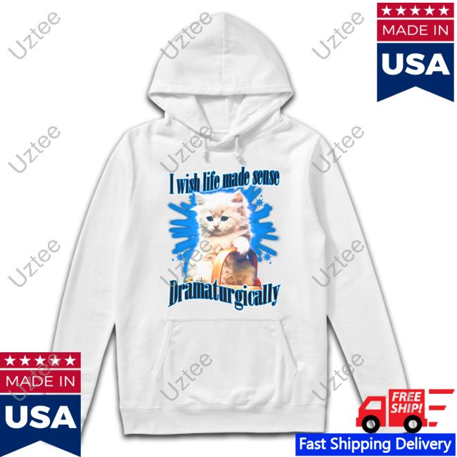 I Wish Life Made Sense Dramaturgically T-Shirt