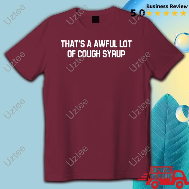 That's Awful Lot Of Cough Syrup T Shirt
