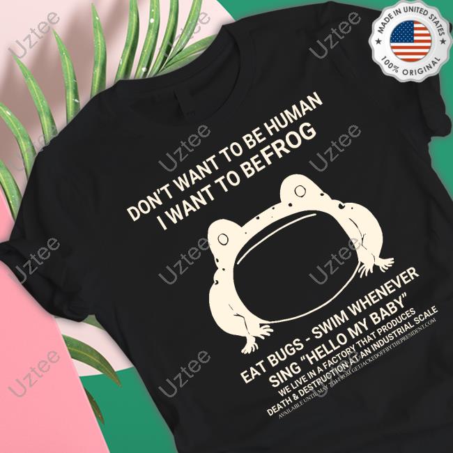 Don't Want To Be Human I Want To Be Frog Eat Bugs Swim Whenever Sing Hello My Baby Hoodie Sweatshirt
