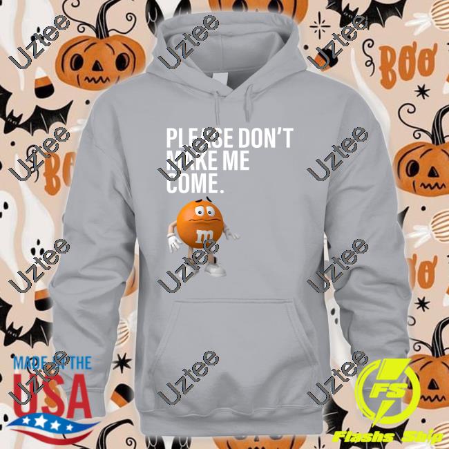 Orange M&M Please Don't Make Me Come Shirt M&M's Please Don't Make Me Come Hoodie