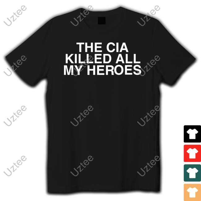 Official The Cia Killed All My Heroes T-Shirt