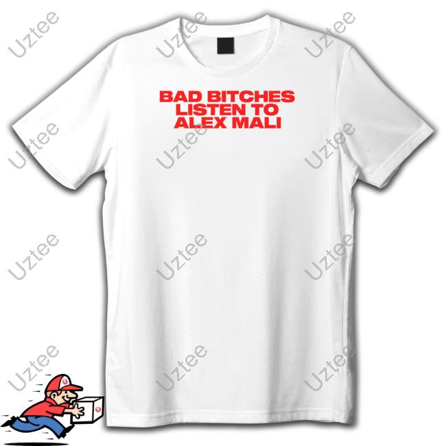 Mainlymali Bad Bitches Listen To Alex Mali New Shirt