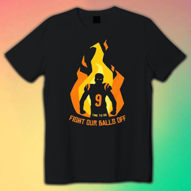 Joe Burrow Time To Go Fight Our Balls Off tee shirt