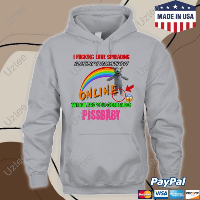 Hothamms I Fucking Love Spreading Misinformation Online What Are You Gonna Do Pissbaby Tee Shirt I Fucking Love Spreading Misinformation Online What Are You Gonna Do Pissbaby Funny T Shirt Hothamms