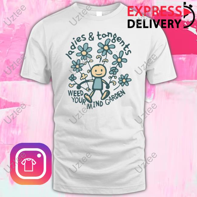 Ladies And Tangents Weed Your Mind Garden Shirts