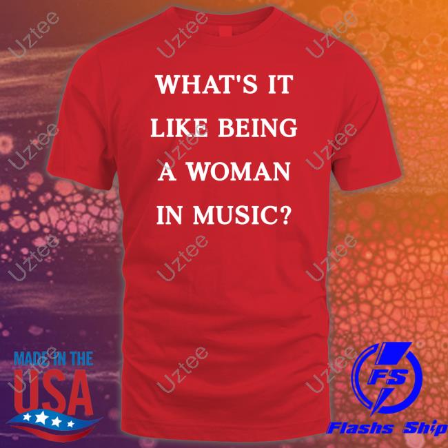 What's It Like Being A Woman In Music Shirt Rebecca Lucy Taylor