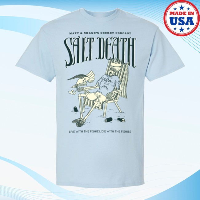 Salt Death Funny Shirt Matt And Shane's Secret Podcast