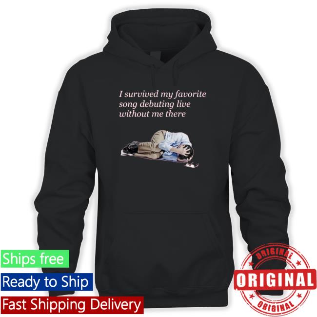 Funny I Survived My Favorite Song Debuting Live Without Me There Long Sleeve T Shirt