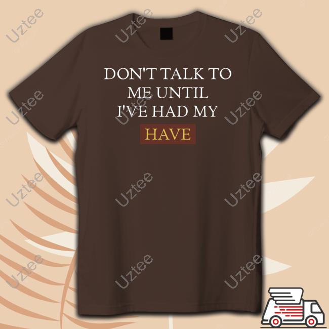 Thomas The Plank Engine Don't Talk To Me Until I've Had My Have Shirt