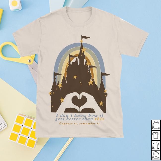 I Don't Know How It Gets Better Than This Capture It, Remember It Tee Shirt I Don't Know How It Gets Better Than This Capture It, Remember It Shirts