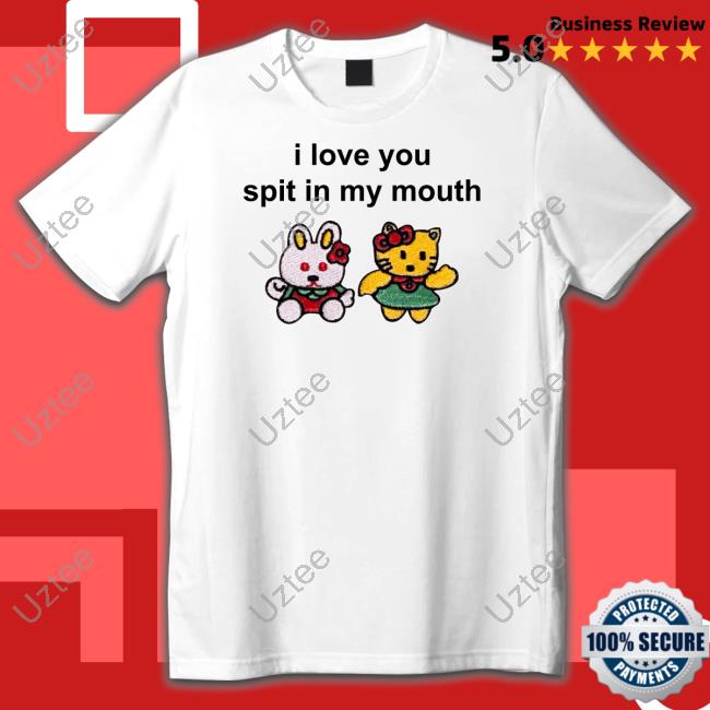 I Love You Spit In My Mouth Shirt
