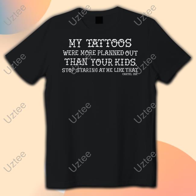 Inkedmag My Tattoos Were More Planned Out Than Your Kids Stop Staring At Me Like That Sweatshirt