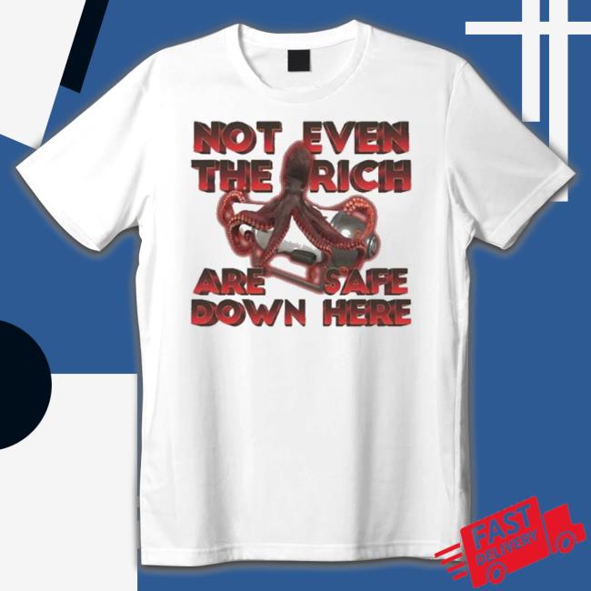 Official Gotfunny Not Even The Rich Are Safe Down Here Shirt