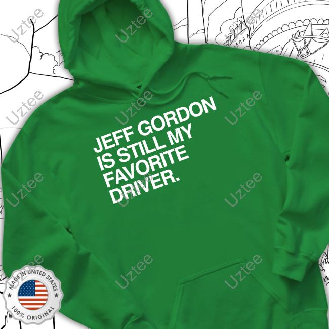 Jeff Gordon Is Still My Favorite Driver Tee Shirt