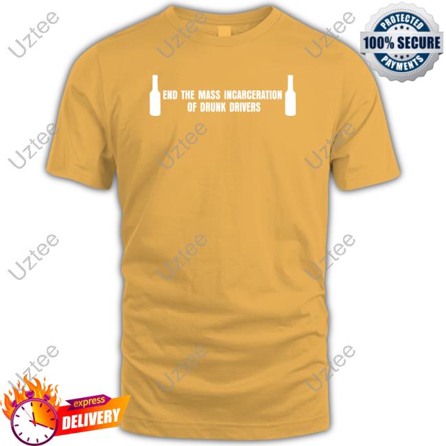 Unprofessionalapparel End The Mass Incarceration Of Drunk Drivers shirt, hoodie, tank top, sweater and long sleeve t-shirt