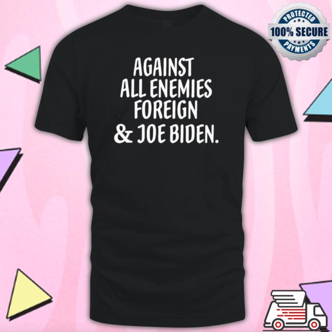 Official Against All Enemies Foreign And Joe Biden shirt