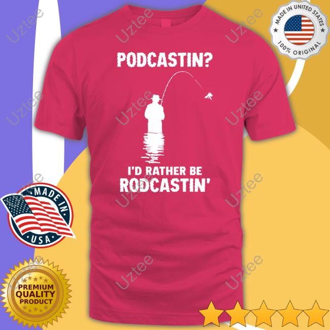 Shirtsthtgohard Shop Podcasting I'd Rather Be Rodcasting T Shirt