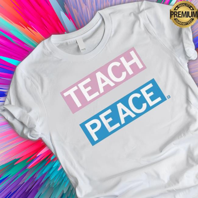 Teach Peace Trans shirt