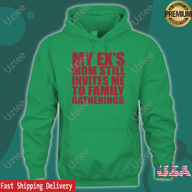 My Ex's Mom Still Invites Me To Family Gatherings Tee Shirt