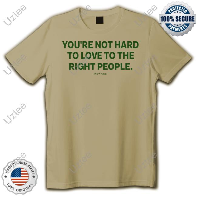 Top You're Not Hard To Love To The Right People Shirt