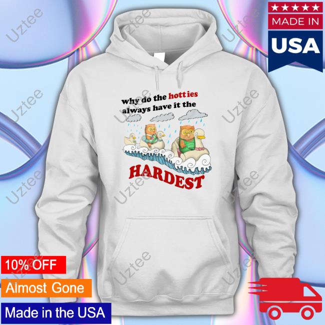 Jmcgg Why Do The Hotties Always Have It The Hardest Funny Shirt