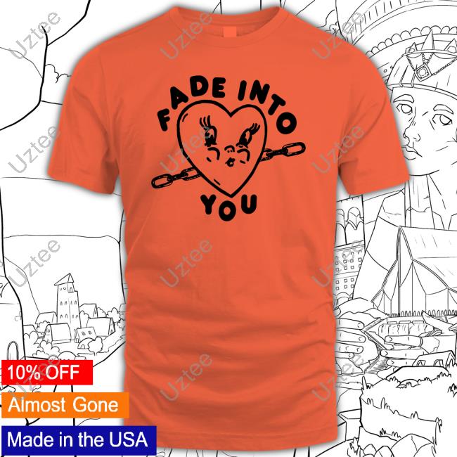 Fade Into You T Shirts