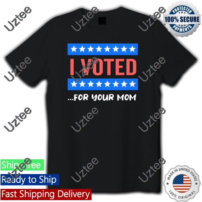 Defiantbaptist I Voted For Your Mom T Shirt