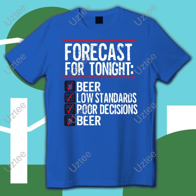 1Stofall_Itscami Forecast For Tonight Beer Low Standards Poor Decisions Beer Shirt Bv Jakes
