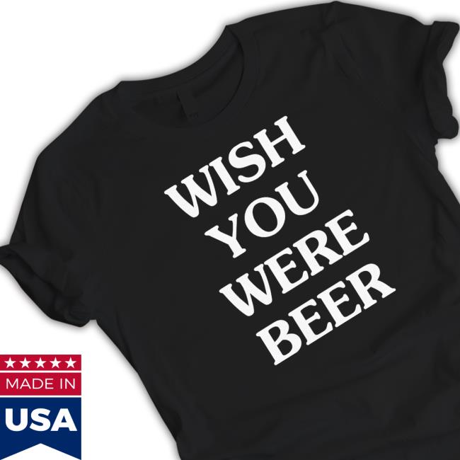 Kansas City Wish You Were Beer shirt, hoodie, tank top, sweater and long sleeve t-shirt