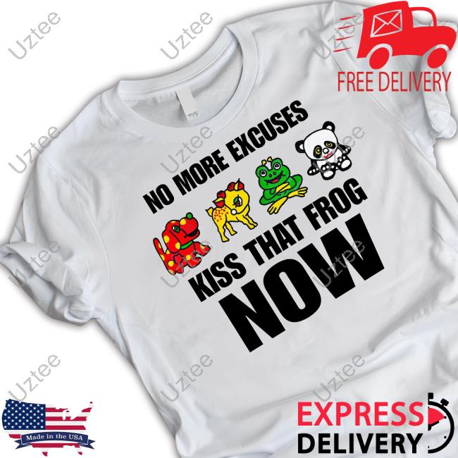 Omweekend No More Excuses Kiss That Frog Now Shirt