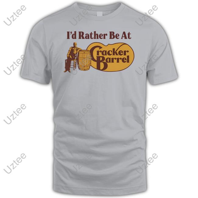 I'd Rather Be At Cracker Barrel Shirts